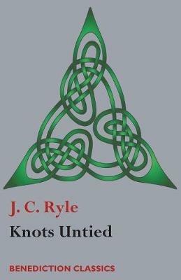 Knots Untied: Being plain statements on disputed points in Religion from the standpoint of an Evangelical Churchman - J C Ryle - cover