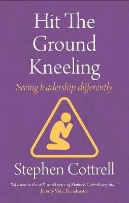 Hit the Ground Kneeling: Seeing Leadership Differently - Stephen Cottrell - cover
