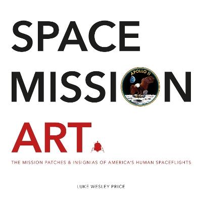Space Mission Art: The Mission Patches & Insignias of America's Human Spaceflights - Luke Wesley Price - cover