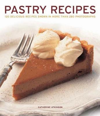 Pastry Recipes: 120 delicious recipes shown in more than 280 photographs - Catherine Atkinson - cover