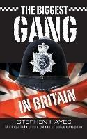 The Biggest Gang in Britain - Shining a Light on the Culture of Police Corruption - Stephen Hayes - cover