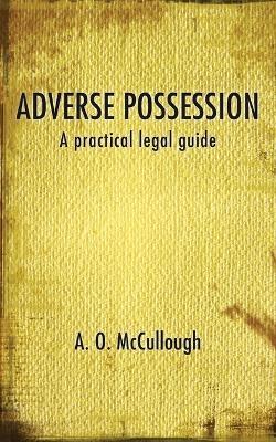 Adverse Possession - A Practical Legal Guide - A. O. McCullough - cover