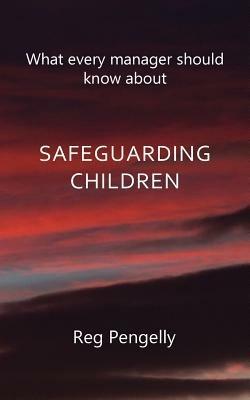 What Every Manager Should Know About Safeguarding Children - A Handbook - Reg Pengelly - cover