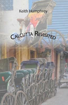 Calcutta Revisited - Exploring Calcutta Through its Backstreets and Byways - Keith Humphrey - cover
