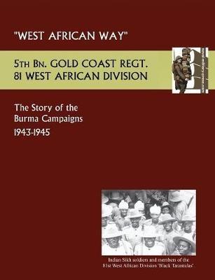 West African Waythe Story of the Burma Campaigns 1943-1945, 5th Bn. Gold Coast Regt., 81 West African Division - Lt Col C G Bowen - cover