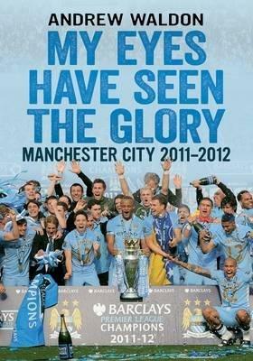 My Eyes Have Seen the Glory: Manchester City 2011-2012 - Andrew Waldon - cover