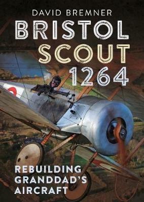 Bristol Scout 1264: Rebuilding Granddad's Aircraft - David Bremner - cover