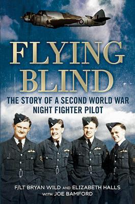 Flying Blind: The Story of a Second World War Night-Fighter Pilot - Joe Bamford - cover