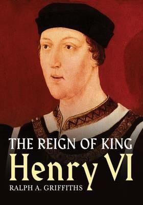 Reign of Henry VI - Ralph A. Griffiths - cover