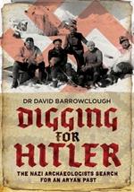 Digging for Hitler: The Nazi Archaeologists Search for an Aryan Past