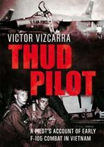 Thud Pilot: A Pilot's Account of Early F-105 Combat in Vietnam