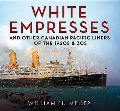 White Empresses: And Other Canadian Pacific Liners of the 1920s & 30s - William Ncsu Miller - cover