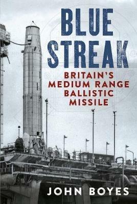 Blue Streak: Britain's Medium Range Ballistic Missile - John Boyes - cover