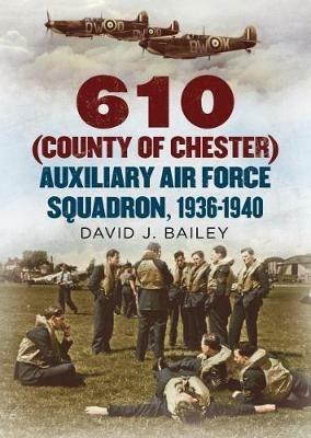 610 (County of Chester) Auxiliary Air Force Squadron, 1936-1940 - David J. Bailey - cover