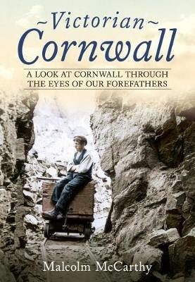 Victorian Cornwall: A Look at Cornwall Through the Eyes of our Forefathers - Malcolm McCarthy - cover