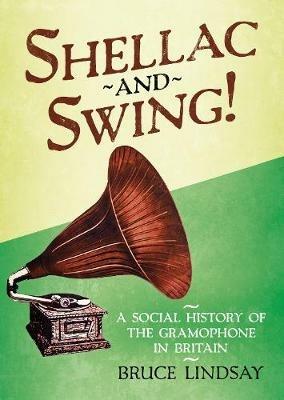 Shellac and Swing!: A Social History of the Gramophone in Britain - Bruce Lindsay - cover