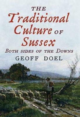 The Traditional Culture of Sussex: Both Sides of the Downs - Geoff Doel - cover