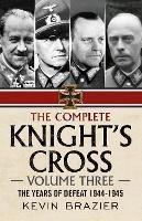 The Complete Knight's Cross: The Years of Defeat 1944-1945 - Kevin Brazier - cover