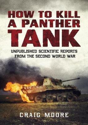How to Kill a Panther Tank: Unpublished Scientific Reports from the Second World War - Craig Moore - cover