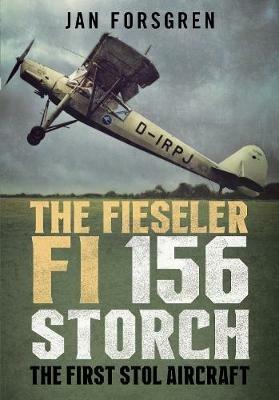 The Fieseler Fi 156 Storch: The First STOL Aircraft - Jan Forsgren - cover