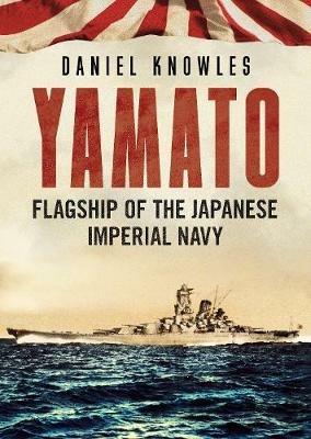 Yamato: Flagship of the Japanese Imperial Navy - Daniel Knowles - cover