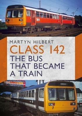 Class 142: The Bus That Became a Train - Martyn Hilbert - cover