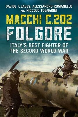 Macchi C.202 Folgore: Italy's Best Fighter of the Second World War - Davide F. Jabes,Alessandro Romanello,Niccolo Tognarini - cover