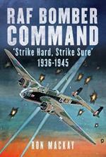 RAF Bomber Command: 'Strike Hard, Strike Sure' 1936-1945