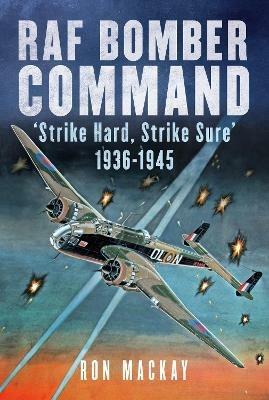 RAF Bomber Command: 'Strike Hard, Strike Sure' 1936-1945 - Ron Mackay - cover
