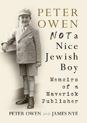 Peter Owen, Not a Nice Jewish Boy: Memoirs of a Maverick Publisher - Peter Owen,James Nye - cover