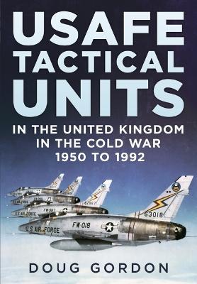 USAFE Tactical Units in the United Kingdom in the Cold War - Doug Gordon - cover