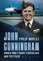 John Cunningham: Second World War Night Fighter Ace and Test Pilot
