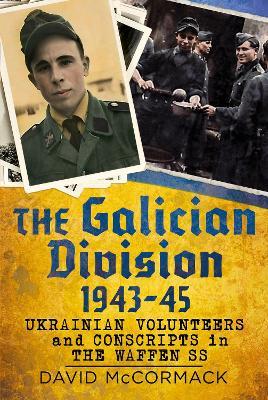 The Galician Division 1943-45: Ukrainian Volunteers and Conscripts in the Waffen SS - David McCormack - cover