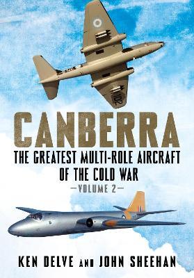 Canberra: The Greatest Multi-Role Aircraft of the Cold War - Ken Delve,John Sheehan - cover
