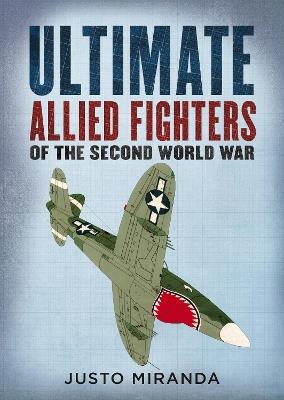 Ultimate Allied Fighters of the Second World War - Justo Miranda - cover