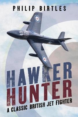 Hawker Hunter: A Classic British Jet Fighter - Philip Birtles - cover