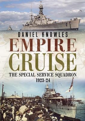 Empire Cruise: The Special Service Squadron 1923-24 - Daniel Knowles - cover