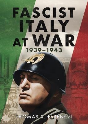 Fascist Italy at War: 1939-1943 - Thomas X. Ferenczi - cover