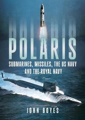 Polaris: Submarines, Missiles, the US Navy and the Royal Navy - John Boyes - cover