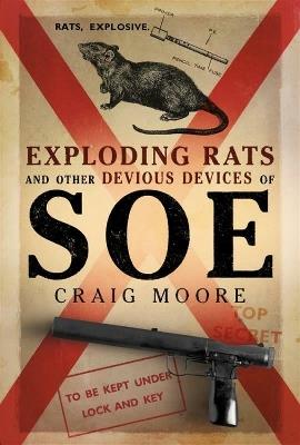 Exploding Rats and Other Devious Devices of SOE: The Camouflage Section 1941–1945 - cover