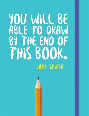 You Will be Able to Draw by the End of This Book - Jake Spicer - cover