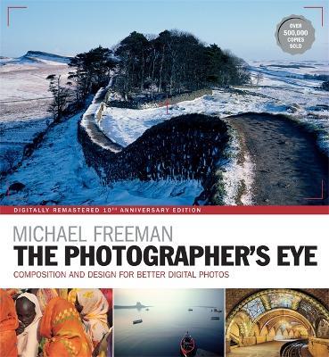 The Photographer's Eye Remastered 10th Anniversary: Composition and Design for Better Digital Photographs - Michael Freeman - cover