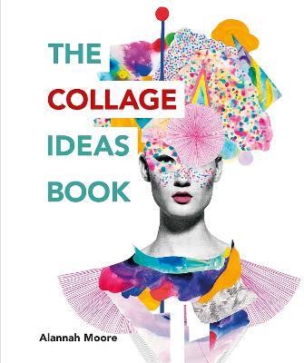 The Collage Ideas Book - Alannah Moore - cover
