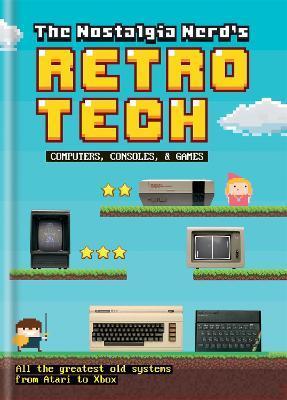 The Nostalgia Nerd's Retro Tech: Computer, Consoles & Games - Peter Leigh - cover