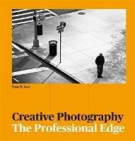 Creative Photography: The Professional Edge - Dan M Lee,Adam Juniper - cover
