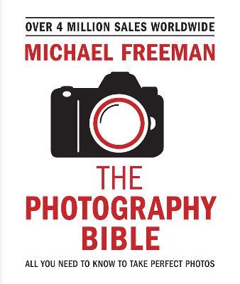The Photography Bible: The essential guide to photography - Michael Freeman - cover