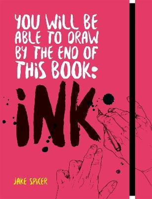 You Will Be Able to Draw by the End of this Book: Ink - Jake Spicer - cover