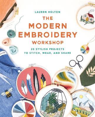 The Modern Embroidery Workshop: Over 20 stylish projects to stitch, wear and share - Lauren Holton - cover