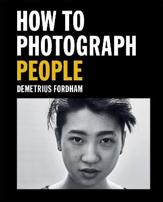 How to Photograph People: Learn to take incredible portraits & more - Demetrius Fordham - cover