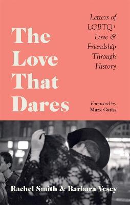 The Love That Dares: Letters of LGBTQ+ Love & Friendship Through History - Rachel Smith,Barbara Vesey - cover